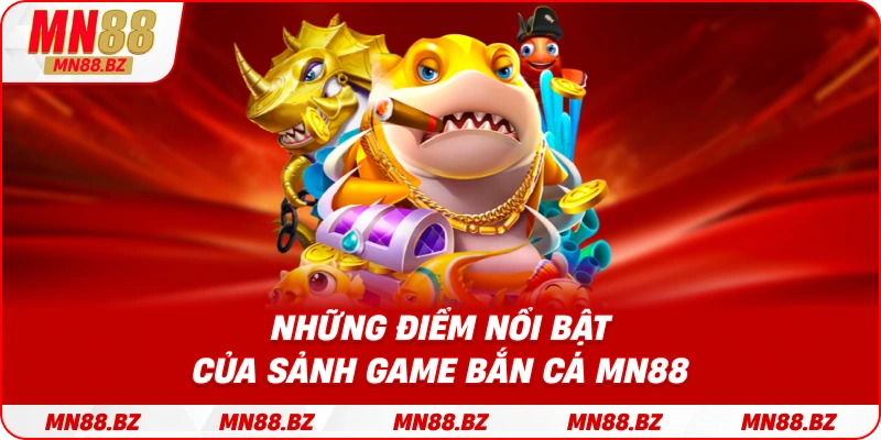 Ưu điểm vượt trội chỉ có tại sảnh bắn cá MN88